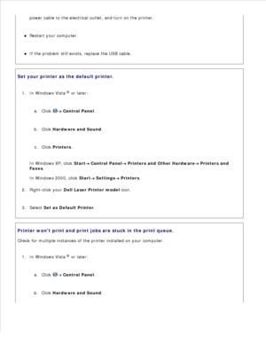 Page 113power cable to the electrical outlet, and turn on the printer.
Restart your computer.
If the problem still exists, replace the USB cable.
Set your printer as the default printer.In Windows Vista  ®
 or later:
Click 
 Control Panel .
a.
Click  Hardware and Sound .
b.
Click  Printers .
c.
In Windows XP , click Start
 Control Panel  Printers and Other Hardware  Printers and
Faxes .
In Windows 2000 , click Start
 Settings  Printers.
1.
Right-click your  Dell Laser Printer model  icon.
2.
Select  Set as...