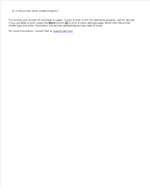 Page 151Is the printer cover closed properly?
Try turning your printer off and back on again. If your printer is still not operating properly, call for service.
If you are able to print, press the  Menu button 
 to print a menu settings page, which lists the printer
model type and other information the service representative may need to know.
For more information, contact Dell at  support.dell.com
. 