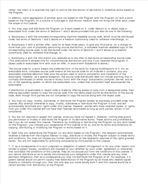 Page 173rather, the intent is to exercise the right to control the distribution of derivative or collective works based on
the Program.
In addition, mere aggregation of another work not based on the Program with the Program (or with a work
based on the Program) on a volume of a storage or distribution medium does not bring the other work under
the scope of this License.
3. You may copy and distribute the Program (or a work based on it, under Section 2) in object code or
executable form under the terms of...