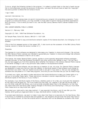 Page 175To do so, attach the following notices to the program. It is safest to attach them to the start of each source
file to most effectively convey the exclusion of warranty; and each file should have at least the copyright
line and a pointer to where the full notice is found.
1 April 1989
Lexmark International, Inc.
This General Public License does not permit incorporating your program into proprietary programs. If your
program is a subroutine library, you may consider it more useful to permit linking...