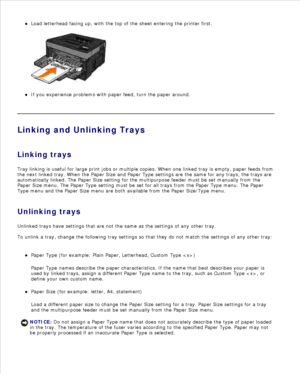 Page 61Load letterhead facing up, with the top of the sheet entering the printer first.
If you experience problems with paper feed, turn the paper around.
Linking and Unlinking Trays
Linking trays
Tray linking is useful for large print jobs or multiple copies. When one linked tray is empty, paper feeds from
the next linked tray. When the Paper Size and Paper Type settings are the same for any trays, the trays are
automatically linked. The Paper Size setting for the multipurpose feeder must be set manually from...