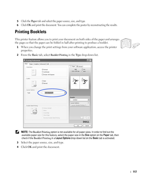 Page 118117
5Click the Pa p e r tab and select the paper source, size, and type.
6Click OK and print the document. You can complete the poster by reconstructing the results. 
Printing Booklets
This printer feature allows you to print your document on both sides of the paper and arranges 
the pages so that the paper can be folded in half after printing to produce a booklet. 
1When you change the print settings from your software application, access the printer 
properties.
2From the Basic tab, select Booklet...