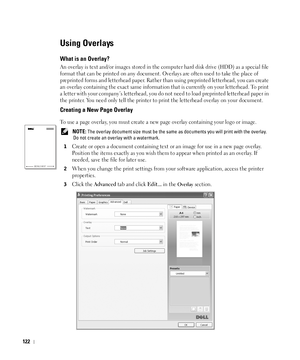 Page 123122
Using Overlays
What is an Overlay?
An overlay is text and/or images stored in the computer hard disk drive (HDD) as a special file 
format that can be printed on any document. Overlays are often used to take the place of 
preprinted forms and letterhead paper. Rather than using preprinted letterhead, you can create 
an overlay containing the exact same information that is currently on your letterhead. To print 
a letter with your company’s letterhead, you do not need to load preprinted letterhead...