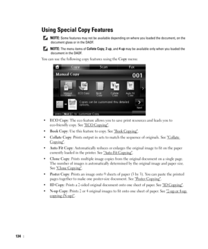 Page 135134
Using Special Copy Features
 NOTE: Some features may not be available depending on where you loaded the document, on the 
document glass or in the DADF.
 
NOTE: The menu items of Collate Copy, 2 up, and 4 up may be available only when you loaded the 
document in the DADF.
You can use the following copy features using the Copy menu:
•
ECO Copy: The eco feature allows you to save print resources and leads you to 
eco-friendly copy. 
See ECO Copying.
•Book Copy: Use this feature to copy. See Book...