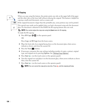 Page 139138
ID Copying
When you copy using this feature, the printer prints one side on the upper half of the paper 
and the other side on the lower half without reducing the original. This feature is helpful for 
copying a small-sized document, such as a name card. 
If the original document is larger than the printable area, some portions may not be printed.
This special copy mode can be applied when you load a document using only the document 
glass. If a document is detected in the DADF, the ID copying...