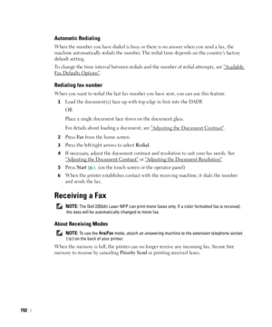 Page 193192
Automatic Redialing
When the number you have dialed is busy or there is no answer when you send a fax, the 
machine automatically redials the number. The redial time depends on the countrys factory 
default setting.
To change the time interval between redials and the number of redial attempts, see 
Available 
Fax Defaults Options.
Redialing fax number
When you want to redial the last fax number you have sent, you can use this feature.
1Load the document(s) face up with top edge in first into the...