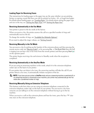 Page 194193
Loading Paper for Receiving Faxes 
The instructions for loading paper in the paper tray are the same whether you are printing, 
faxing, or copying, except that faxes can only be printed on Letter-, A4-, or Legal-sized paper. 
For details about loading paper, see 
Loading Paper. For details about setting the paper type 
and size in the tray, see 
Setting the Paper Type and Setting the Paper Size.
Receiving Automatically in the Fax Mode 
Your printer is preset to the fax mode at the factory. 
When you...