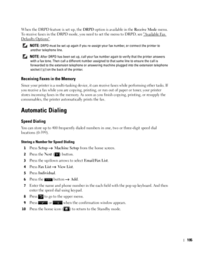 Page 196195
When the DRPD feature is set up, the DRPD option is available in the Receive Mode menu. 
To receive faxes in the 
DRPD mode, you need to set the menu to DRPD; see Available Fax 
Defaults Options.
 NOTE: DRPD must be set up again if you re-assign your fax number, or connect the printer to 
another telephone line.
 
NOTE: After DRPD has been set up, call your fax number again to verify that the printer answers 
with a fax tone. Then call a different number assigned to that same line to ensure the call...