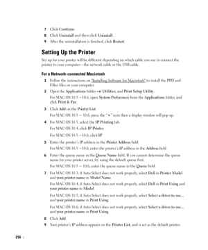 Page 217216
7Click Continue.
8Click Uninstall and then click Uninstall.
9After the uninstallation is finished, click Restart.
Setting Up the Printer 
Set up for your printer will be different depending on which cable you use to connect the 
printer to your computer—the network cable or the USB cable.
For a Network-connected Macintosh
1Follow the instructions on Installing Software for Macintosh to install the PPD and 
Filter files on your computer.
2Open the Applications folder  Utilities, and Print Setup...