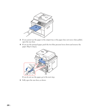 Page 271270
 
3If you cannot see the paper in the output tray or the paper does not move when pulled, 
open the rear door.
4If you see the jammed paper, push the two blue pressure levers down and remove the 
paper. Skip to step 9
. 
If you do not see the paper, go to the next step.
5Fully open the rear door, as shown.
 