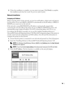 Page 6059
5When the installation is complete, you may print a test page. Click Finish to complete 
the installation and close the wizard. You are now ready to print.
Network Installation
Assigning an IP Address
Before using the printer on the network, you must set an IP address, subnet mask, and gateway 
for the printer. If you want DHCP or BOOTP to automatically set the IP address, a DHCP or 
BOOTP server must exist on the network.
If the network is using DHCP/BOOTP, an IP address is automatically assigned...