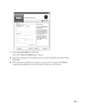 Page 6463
7Select Custom Installation. Click Next.
If you select 
Typical Installation, go to step 9.
8Select the components to be installed, and you can also change the destination folder. 
Click 
Next.
9When the printer installation is complete, you may print a test page. Click Finis h to 
complete the installation and close the wizard. You are now ready to print.
 