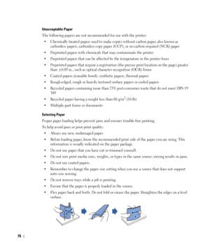Page 7776
Unacceptable Paper
The following papers are not recommended for use with the printer:
•Chemically treated papers used to make copies without carbon paper, also known as 
carbonless papers, carbonless copy paper (CCP), or no carbon required (NCR) paper
•Preprinted papers with chemicals that may contaminate the printer
•Preprinted papers that can be affected by the temperature in the printer fuser
•Preprinted papers that require a registration (the precise print location on the page) greater 
than
 0.09...