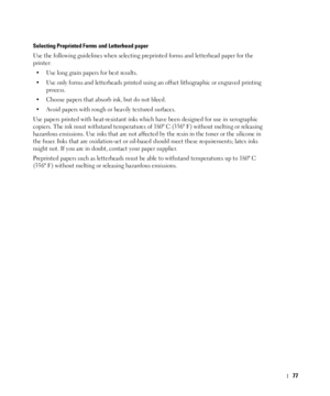 Page 7877
Selecting Preprinted Forms and Letterhead paper
Use the following guidelines when selecting preprinted forms and letterhead paper for the 
printer:
• Use long grain papers for best results.
• Use only forms and letterheads printed using an offset lithographic or engraved printing 
process.
• Choose papers that absorb ink, but do not bleed.
• Avoid papers with rough or heavily textured surfaces.
Use papers printed with heat-resistant inks which have been designed for use in xerographic 
copiers. The...
