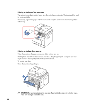 Page 8988
Printing to the Output Tray (Face down)
The output tray collects printed paper face-down, in the correct order. The tray should be used 
for most print jobs.
If necessary, expand the paper output extension to keep the print media from falling off the 
output tray.
Printing to the Rear Door (Face up)
Using the rear door, the paper comes out of the printer face up.
Printing from the MPF to the rear door provides a straight paper path. Using the rear door 
might improve the output quality with special...