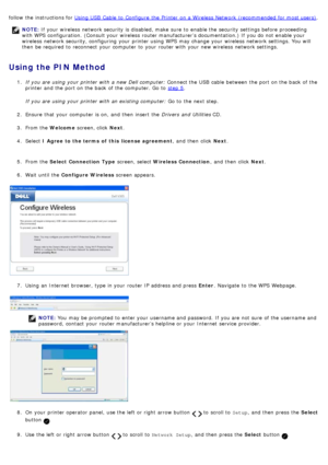 Page 18follow  the instructions for Using USB  Cable to  Configure  the Printer  on a  Wireless  Network  (recommended for most users).
Using  the PIN Method
1.  If  you are using  your  printer with a  new Dell computer:  Connect the USB  cable  between  the port on the back  of the
printer and  the port on the back  of the computer. Go to  
step  5.
If  you are using  your  printer with an existing computer:  Go to  the next step.
2 .  Ensure  that  your  computer  is on,  and  then  insert  the  Drivers  and...