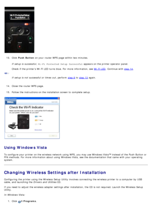 Page 2113. Click   Push  Button  on your  router WPS  page  within  two minutes.
If  setup  is successful , Wi- Fi Protected Setup  Successful  appears on the printer operator  panel.
Check if the printers Wi -Fi  LED turns  blue. For  more  information, see 
Wi -Fi  LED.  Continue with step  14.
If  setup  is not successful  or times  out ,  perform  
step 8 to  step  13 again.
14 . Close  the router WPS  page.
15 . Follow the instructions on the installation screen to  complete  setup.
Using  Windows Vista
To...