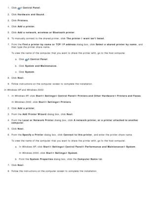 Page 331. Click  ® Control  Panel.
2.  Click   Hardware  and Sound .
3 .  Click   Printers .
4 .  Click   Add  a  printer .
5 .  Click   Add  a  network,  wireless  or  Bluetooth printer .
6 .  To manually connect to  the shared printer, click   The printer I want isn’t  listed.
7 .  From the  Find a  printer by  name  or  TCP/IP  address  dialog  box,  click  Select  a  shared  printer by  name ,  and
then  type the printer share  name.
To view  the name of the computer  that  you want  to  share  the printer...