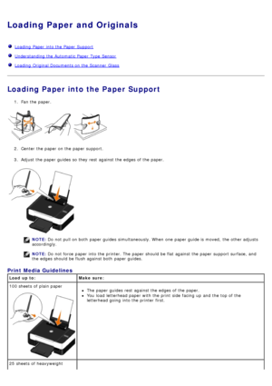 Page 34Loading Paper and Originals
Loading  Paper  into the Paper  Support
Understanding the Automatic Paper  Type  Sensor
Loading  Original Documents on the Scanner  Glass
Loading Paper into the Paper Support
1.  Fan the paper.
2 .  Center  the paper on the paper support.
3 .  Adjust  the paper guides  so they rest  against the edges of the paper.
NOTE:
NOTE:
Print  Media Guidelines
Load  up to: Make sure:
100 sheets  of plain paper
The  paper guides  rest  against the edges of the paper.
You  load  letterhead...