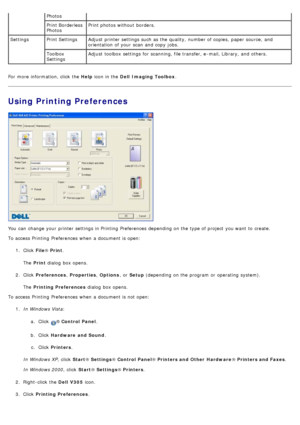 Page 6For  more  information, click  the Help icon in the  Dell  Imaging Toolbox .
Using Printing Preferences
You  can  change  your  printer settings in Printing  Preferences depending on the type of project  you want  to  create.
To access  Printing  Preferences when  a  document is open:
1.  Click   File® Print .
The   Print  dialog  box opens.
2 .  Click   Preferences , Properties , Options ,  or Setup  (depending  on the program  or operating  system).
The   Printing Preferences  dialog  box opens.
To...