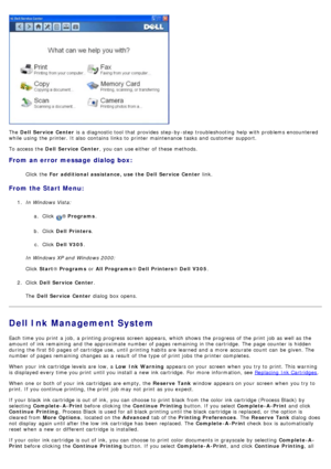 Page 8The  Dell  Service  Center  is a  diagnostic tool that  provides  step-by-step troubleshooting  help with problems encountered
while  using  the printer. It also  contains  links to  printer maintenance tasks and  customer  support.
To access  the  Dell  Service  Center ,  you can  use either  of these methods.
From an error message  dialog box:
Click  the For  additional  assistance, use the Dell  Service  Center  link.
From the Start Menu:
1.  In Windows Vista:
a.  Click  
® Programs .
b .  Click...