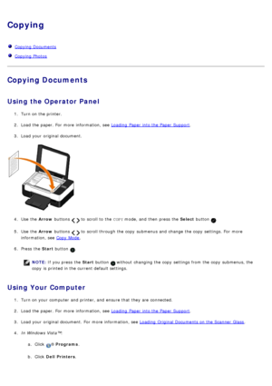 Page 78Copying
Copying Documents
Copying Photos
Copying Documents
Using  the Operator Panel
1.  Turn on the printer.
2 .  Load the paper. For  more  information, see 
Loading  Paper  into the Paper  Support.
3 .  Load your  original document.
4 .  Use  the  Arrow buttons 
  to  scroll to  the  COPY mode, and  then  press  the  Select button .
5 .  Use  the  Arrow buttons 
  to  scroll through the copy  submenus and  change  the copy  settings. For  more
information, see 
Copy  Mode.
6 .  Press  the  Start...