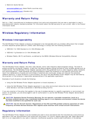 Page 82Electronic Quote  Service
apmarketing@dell.com (Asian/Pacific  countries  only)
sales_canada@dell.com (Canada only)
Warranty and Return Policy
Dell Inc.  (“Dell”) manufactures its  hardware products  from  parts and  components  that  are new or equivalent to  new in
accordance with industry -standard  practices.  For  information  about  the Dell warranty for your  printer, refer to  the Product
Information  Guide .
Wireless Regulatory Information
Wireless Interoperability
The  Dell Wireless  Printer...