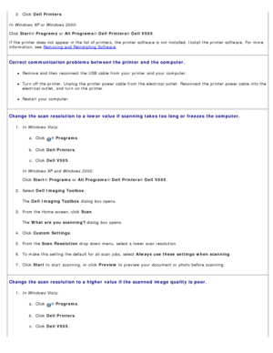 Page 1042.  Click   Dell  Printers .
In Windows XP or Windows 2000:
Click  Start ® Programs  or All Programs ® Dell  Printers ® Dell  V505 .
If  the printer does  not appear in the list of printers,  the printer software is not installed. Install the printer software.  For  more
information, see  Removing and  Reinstalling Software
.
Correct communication problems  between the printer  and  the computer.
Remove and  then  reconnect  the USB  cable  from  your  printer and  your  computer.
Turn off the printer....