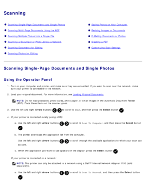 Page 121Scanning
Scanning  Single -Page  Documents and  Single  PhotosSaving Photos  on Your  Computer
Scanning  Multi -Page  Documents Using the ADFResizing Images or Documents
Scanning  Multiple Photos  Into a  Single  FileE-Mailing  Documents or Photos
Scanning  a  Document or Photo  Across  a  NetworkCreating a  PDF
Scanning  Documents for EditingCustomizing Scan  Settings
Scanning  Photos  for Editing 
Scanning Single-Page Documents and Single Photos
Using  the Operator Panel
1.  Turn on your  computer  and...