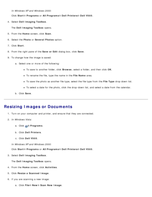 Page 128In Windows XP and  Windows 2000:
Click  Start ® Programs  or All Programs ® Dell  Printers ® Dell  V505 .
4 .  Select  Dell  Imaging Toolbox .
The   Dell  Imaging Toolbox  opens.
5 .  From the  Home screen, click   Scan.
6 .  Select the  Photo or Several  Photos  option.
7 .  Click   Start .
8 .  From the right  pane of the  Save  or  Edit dialog  box,  click   Save.
9 .  To change  how the image is saved:
a.  Select one  or more  of the following:
To save to  another folder, click   Browse,  select a...