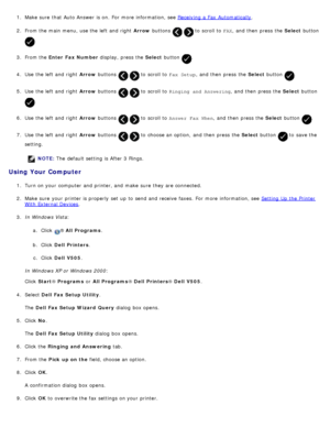 Page 1511.  Make sure  that  Auto Answer  is on.  For  more  information, see  Receiving a  Fax  Automatically.
2.  From the main menu,  use the left  and  right   Arrow buttons   to  scroll to   FAX,  and  then  press  the  Select button 
.
3 .  From the  Enter  Fax Number  display, press  the Select button 
.
4 .  Use  the left  and  right   Arrow buttons 
  to  scroll to   Fax Setup,  and  then  press  the  Select button .
5 .  Use  the left  and  right   Arrow buttons 
  to  scroll to   Ringing and Answering...