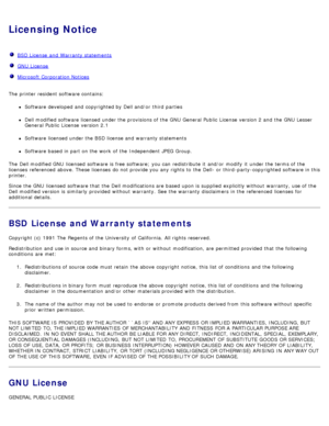 Page 165Licensing Notice
  BSD License  and  Warranty statements
  GNU  License
  Microsoft Corporation Notices
The  printer resident software contains:
Software developed and  copyrighted by Dell and/or  third  parties
Dell modified software licensed under the provisions of the GNU  General Public  License  version 2 and  the GNU  Lesser
General Public  License  version 2.1
Software licensed under the BSD license and  warranty statements
Software based in part on the work  of the Independent JPEG Group.
The...