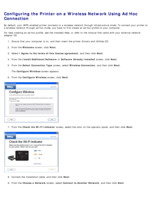 Page 24Configuring the Printer on a Wireless Network Using Ad Hoc
Connection
By  default,  your  WPS -enabled  printer connects  to  a  wireless  network through infrastructure mode. To connect your  printer to
a  wireless  network through ad hoc  mode, you have  to  first create an ad hoc  profile on your  computer.
For  help creating an ad hoc  profile,  see the installed  Help,  or refer to  the manual that  came  with your  external  network
adapter  CD.
1.  Ensure  that  your  computer  is on,  and  then...