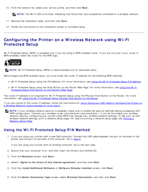 Page 2510. From the network list, select your  ad hoc  profile,  and  then  click   Next.
NOTE:  The  Wi -Fi  LED turns  blue, indicating  that  the printer has  successfully connected to  a  wireless  network.
11 . Remove the installation cable, and  then  click   Next.
12 . Follow the instructions on the installation screen to  complete  setup.
Configuring the Printer on a Wireless Network using Wi-Fi
Protected Setup
Wi -Fi  Protected  Setup  (WPS)  is available  only  if you are using  a  WPS -enabled...