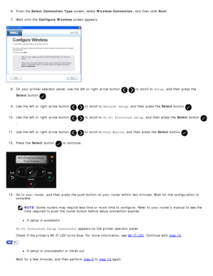 Page 306.  From the  Select  Connection Type  screen, select Wireless Connection ,  and  then  click  Next.
7.  Wait  until the  Configure Wireless  screen appears.
8 .  On  your  printer operator  panel,  use the left  or right  arrow button 
  to  scroll to   Setup,  and  then  press  the
Select  button 
.
9 .  Use  the left  or right  arrow button 
  to  scroll to   Network Setup ,  and  then  press  the  Select button .
10 . Use  the left  or right  arrow button 
  to  scroll to   Wi- Fi Protected Setup ,...