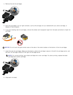 Page 834.  Remove the old  ink cartridges.
5.  Store the cartridges  in an air-tight container, such as the storage  unit  you received with your  photo  cartridge,  or
dispose  of them  properly.
6 .  If  you are installing  new ink cartridges, remove the sticker and  transparent  tape from  the back  and  bottom  of each  ink
cartridge.
7 .  Insert the new ink cartridges. Make sure  the black  or photo  ink cartridge is secure in the left  ink cartridge carrier, and
the color  ink cartridge is secure in the...