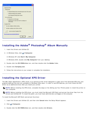 Page 12Installing the Adobe® Photoshop® Album Manually
1.  Insert the  Drivers  and  Utilities  CD.
2 .  In Windows Vista ,  click  
® Computer .
In Windows XP ,  click  Start® My  Computer .
In Windows 2000 ,  double -click  My  Computer  from  your  desktop.
3 .  Double -click  the  CD-ROM drive icon, and  then  double -click  the  Adobe folder.
4 .  Double -click   Autoplay.exe .
5 .  Follow the instructions on your  screen to  complete  the installation.
Installing the Optional XPS Driver
The  XML  Paper...