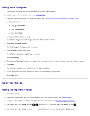Page 112Using  Your  Computer
1.  Turn on your  computer  and  printer, and  ensure that  they are connected.
2 .  Load the paper. For  more  information, see  Loading  Paper
.
3 .  Load your  original document.  For  more  information, see  Loading  Original Documents on the Scanner  Glass
.
4 .  In Windows Vista™:
a.  Click  
® Programs .
b .  Click   Dell  Printers .
c .  Click   Dell  V505 .
In Windows
® XP or Windows 2000:
Click   Start ® Programs  or All Programs ® Dell  Printers ® Dell  V505 .
5 .  Select...