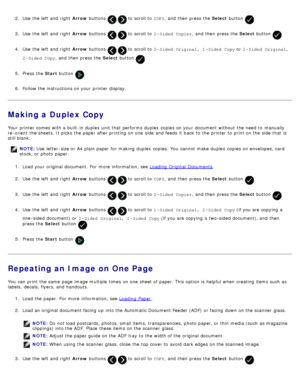 Page 1142.  Use  the left  and  right   Arrow buttons   to  scroll to   COPY,  and  then  press  the  Select button .
3 .  Use  the left  and  right   Arrow buttons 
  to  scroll to   2 - Sided  Copies ,  and  then  press  the  Select button .
4 .  Use  the left  and  right   Arrow buttons 
  to  scroll to   2 - Sided  Original, 1 - Sided  Copy  or 2 - Sided  Original,
2 - Sided  Copy ,  and  then  press  the  Select button 
.
5 .  Press  the  Start button 
.
6 .  Follow the instructions on your  printer...