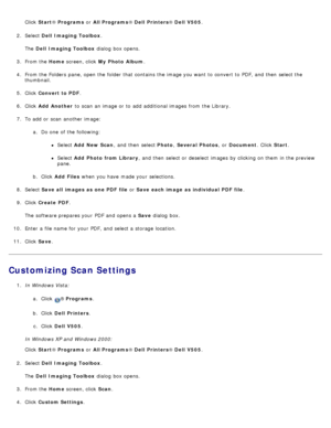 Page 132Click  Start ® Programs  or All Programs ® Dell  Printers ® Dell  V505 .
2 .  Select  Dell  Imaging Toolbox .
The   Dell  Imaging Toolbox  dialog  box opens.
3 .  From the  Home screen, click   My  Photo  Album .
4 .  From the Folders pane, open the folder that  contains  the image you want  to  convert  to  PDF, and  then  select the
thumbnail.
5 .  Click   Convert to PDF .
6 .  Click   Add  Another  to  scan  an image or to  add  additional images  from  the Library.
7 .  To add  or scan  another...