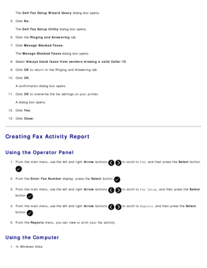 Page 163The  Dell  Fax Setup Wizard  Query  dialog  box opens.
5 .  Click   No.
The   Dell  Fax Setup Utility  dialog  box opens.
6 .  Click  the  Ringing and Answering  tab.
7 .  Click   Manage  Blocked Faxes .
The   Manage  Blocked Faxes  dialog  box opens.
8 .  Select  Always  block faxes  from senders  missing  a  valid Caller ID .
9 .  Click   OK to  return  to  the Ringing  and  Answering tab.
10 . Click   OK.
A  confirmation dialog  box opens.
11 . Click   OK to  overwrite the fax settings on your...