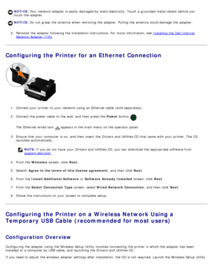 Page 223.  Reinstall  the adapter  following the installation instructions.  For  more  information, see  Installing the Dell Internal
Network  Adapter  1150.
Configuring the Printer for an Ethernet Connection
1.  Connect your  printer to  your  network using  an Ethernet cable  (sold separately).
2 .  Connect the power cable  to  the wall, and  then  press  the  Power button 
.
The  Ethernet wired icon 
 appears in the main menu  on the operator  panel.
3 .  Ensure  that  your  computer  is on,  and  then...
