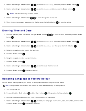 Page 672.  Use  the left  and  right   Arrow buttons   to  scroll to   Device  Setup ,  and  then  press  the  Select button .
3.  Use  the left  and  right   Arrow buttons   to  scroll to   Country,  and  then  press  the  Select button .
NOTE: The  default country is United  States.
4 .  Use  the left  and  right   Arrow button 
  to  scroll through the country list.
5 .  When  the country you want  appears on the display, press  the  Select button 
 to  save the setting.
Entering Time and Date
1.  From the...