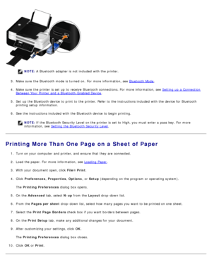 Page 75NOTE: A  Bluetooth adapter  is not included  with the printer.
3 .  Make sure  the Bluetooth mode is turned on.  For  more  information, see  Bluetooth Mode
.
4 .  Make sure  the printer is set  up  to  receive  Bluetooth connections. For  more  information, see  Setting  up  a  Connection
Between Your  Printer  and  a  Bluetooth-Enabled Device.
5 .  Set  up  the Bluetooth device to  print  to  the printer. Refer to  the instructions included  with the device for Bluetooth
printing setup  information.
6...