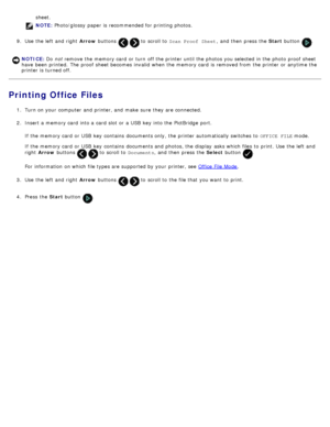 Page 91sheet.
NOTE: Photo/glossy  paper is recommended for printing photos.
9 .  Use  the left  and  right   Arrow buttons 
  to  scroll to   Scan Proof  Sheet ,  and  then  press  the  Start button .
Printing Office Files
1.  Turn on your  computer  and  printer, and  make  sure  they are connected.
2 .  Insert a  memory card  into a  card  slot or a  USB  key  into the PictBridge  port.
If  the memory card  or USB  key  contains  documents only, the printer automatically switches  to   OFFICE  FILE mode.
If...
