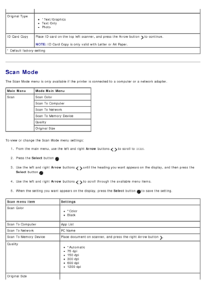 Page 25Scan Mode
The  Scan  Mode  menu  is only  available  if the printer is connected to  a  computer  or a  network adapter.
To view  or change  the Scan  Mode  menu  settings:1.  From the main menu,  use the left  and  right   Arrow buttons 
  to  scroll to   SCAN.
2 .  Press  the  Select button 
.
3 .  Use  the left  and  right   Arrow buttons 
  until the heading you want  appears on the display, and  then  press  the
Select  button 
.
4 .  Use  the left  and  right   Arrow buttons 
  to  scroll through...