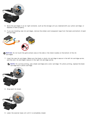 Page 405.  Store the cartridges  in an air-tight container, such as the storage  unit  you received with your  photo  cartridge,  or
dispose  of them  properly.
6 .  If  you are installing  new ink cartridges, remove the sticker and  transparent  tape from  the back  and  bottom  of each
ink cartridge.
7 .  Insert the new ink cartridges. Make sure  the black  or photo  ink cartridge is secure in the left  ink cartridge carrier,
and  the color  ink cartridge is secure in the right  ink cartridge carrier.
NOTE:...