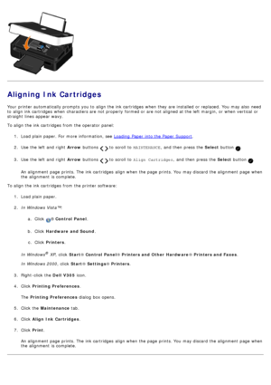 Page 41Aligning Ink Cartridges
Your  printer automatically prompts  you to  align the ink cartridges  when  they are installed  or replaced. You  may also  need
to  align ink cartridges  when  characters are not properly  formed or are not aligned at the left  margin, or when  vertical  or
straight lines appear wavy.
To align the ink cartridges  from  the operator  panel:1.  Load plain paper. For  more  information, see 
Loading  Paper  into the Paper  Support.
2 .  Use  the left  and  right   Arrow buttons...