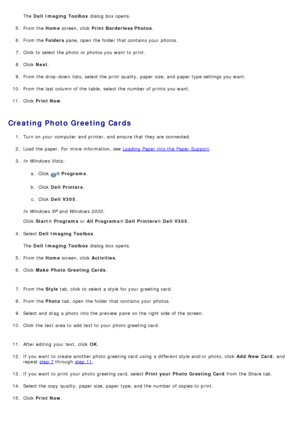 Page 47The  Dell  Imaging Toolbox dialog  box opens.
5.  From the  Home screen, click   Print Borderless Photos .
6 .  From the  Folders pane, open the folder that  contains  your  photos.
7 .  Click  to  select the photo  or photos you want  to  print.
8 .  Click   Next.
9 .  From the drop -down  lists,  select the print  quality,  paper size,  and  paper type settings you want.
10 . From the last column of the table,  select the number of prints you want.
11 . Click   Print Now .
Creating Photo Greeting...