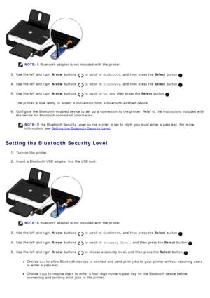 Page 49NOTE:
  to  scroll to  BLUETOOTH,  and  then  press  the  Select button .
4 .  Use  the left  and  right   Arrow buttons 
  to  scroll to   Discovery,  and  then  press  the  Select button .
5 .  Use  the left  and  right   Arrow buttons 
  to  scroll to   On,  and  then  press  the  Select button .
The  printer is now ready  to  accept  a  connection  from  a  Bluetooth-enabled  device.
6 .  Configure  the Bluetooth-enabled  device to  set  up  a  connection  to  the printer. Refer to  the instructions...